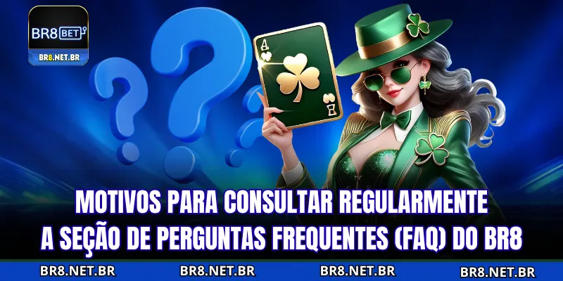 Razões para acompanhar regularmente a seção de FAQ na BR8