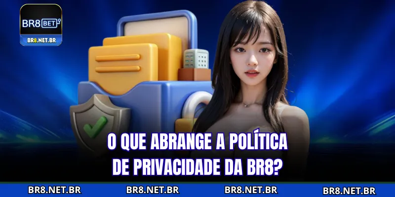 O que inclui a política de privacidade da BR8?