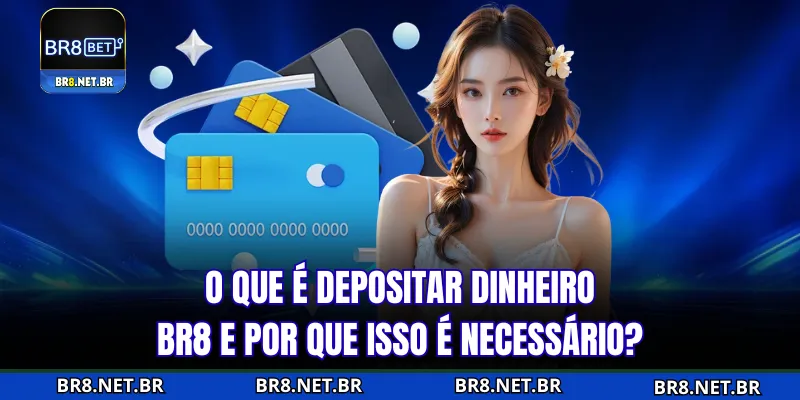 Depositar dinheiro BR8 - O que é e por que é tão necessário?
