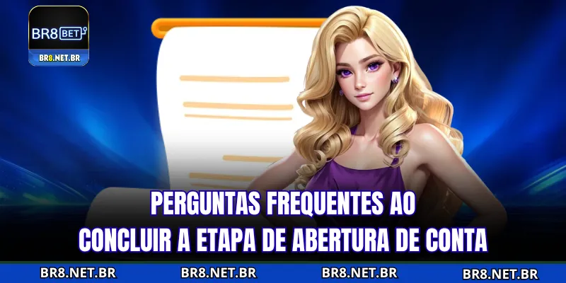 Perguntas frequentes ao completar passo de abertura de conta