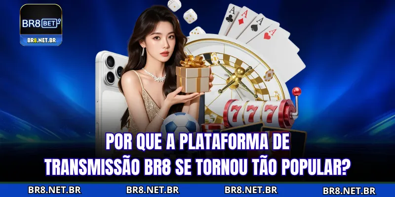 Por que a plataforma de transmissão BR8 se tornou tão popular?